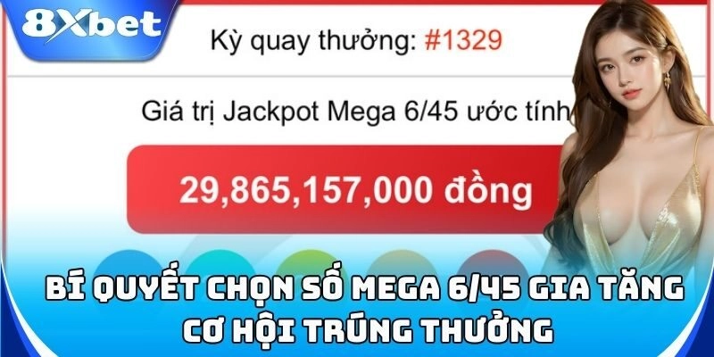 Xổ Số Mega 6/45 – Chốt Số May Mắn, Trúng Đậm Ngay!