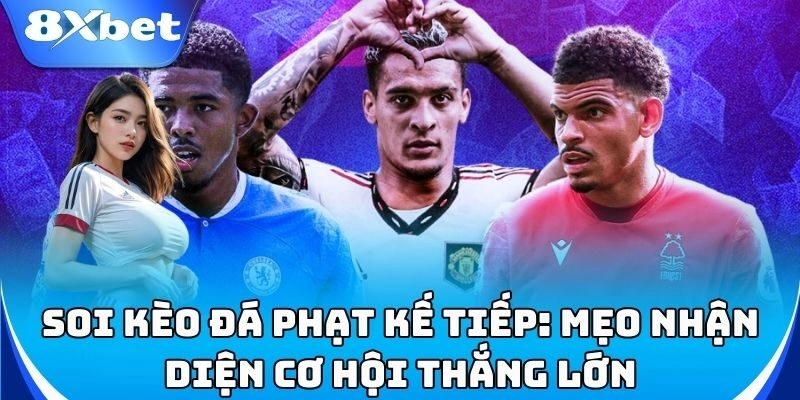 Bí kíp đặt cược Kèo Đá Phạt Kế Tiếp chính xác