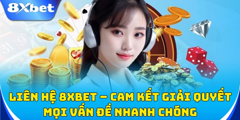 Liên hệ 8xbet giúp giải quyết mọi vấn đề nhanh nhất!
