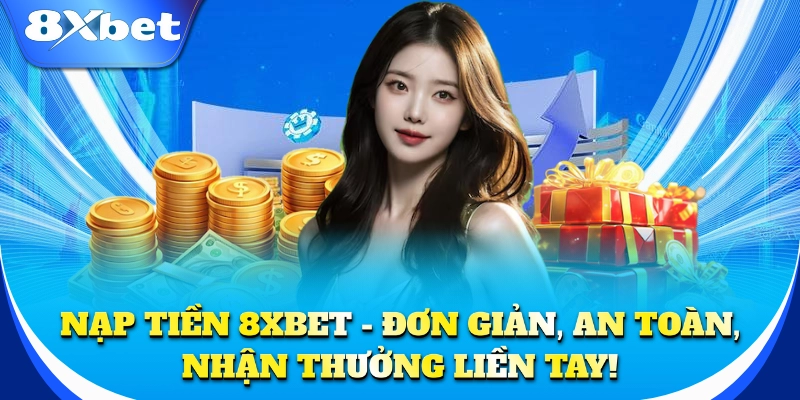 Nạp tiền 8xbet nhanh chóng, an toàn chỉ trong vài phút!