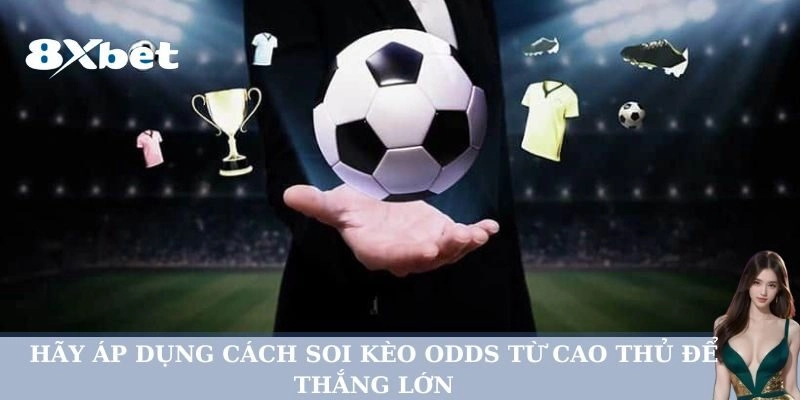 Hãy áp dụng Cách Soi Kèo Odds từ cao thủ để thắng lớn