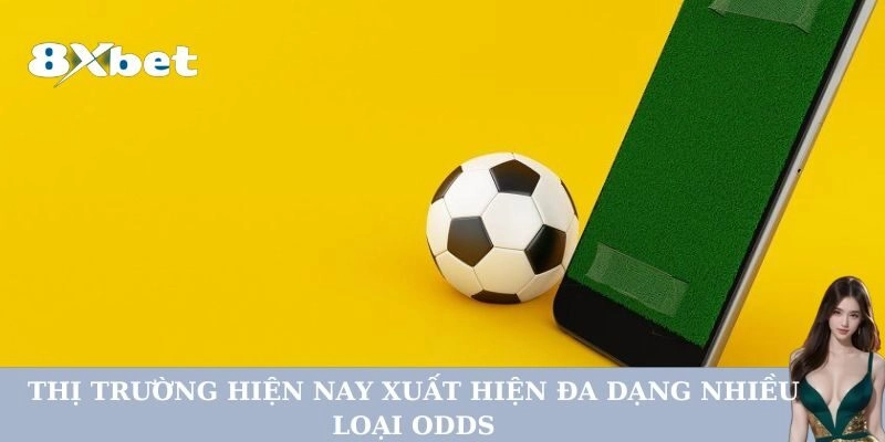 Thị trường hiện nay xuất hiện đa dạng nhiều loại odds