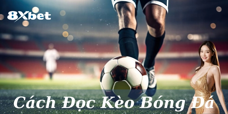 Cách Đọc Kèo Bóng Đá: Hướng dẫn chi tiết cho người mới 2025